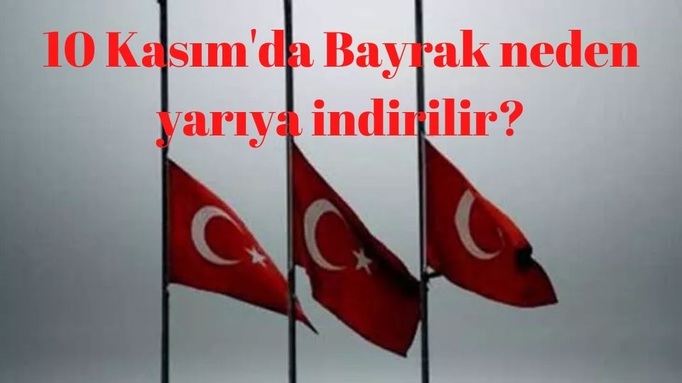 10 Kasım'da bayraklar neden yarıya indirilir? 10 Kasım'da Mecliste bayrak neden yarıya inmez? 10 Kasım bayrak asılır mı?