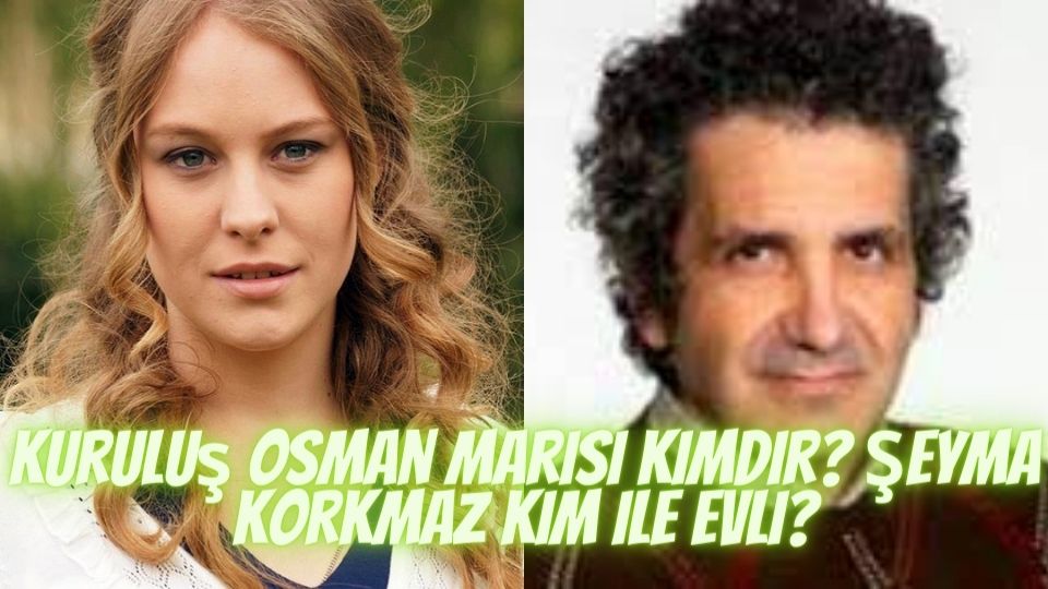Kuruluş Osman Mari gerçek tarihte kimdir? Şeyma Korkmaz kim, evli mi, kaç yaşında, nereli?