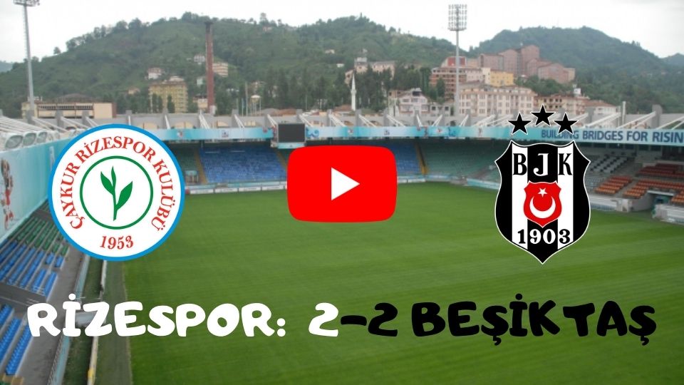 Maç Sonucu: Çaykur Rizespor 2-2 Beşiktaş maç özeti ve golleri izle Bein Sports Rize BJK özet seyret