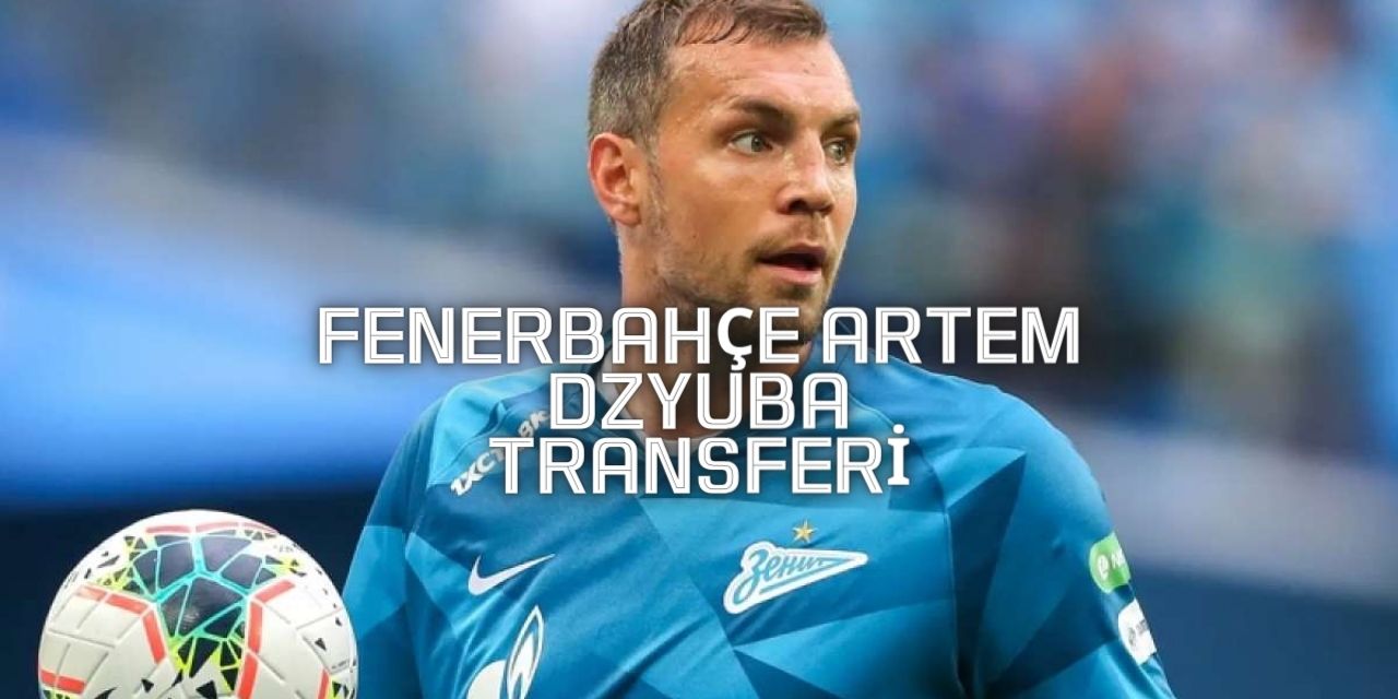 Fenerbahçe Artem Dzyuba'yı Trabsfer Edecek Mi?