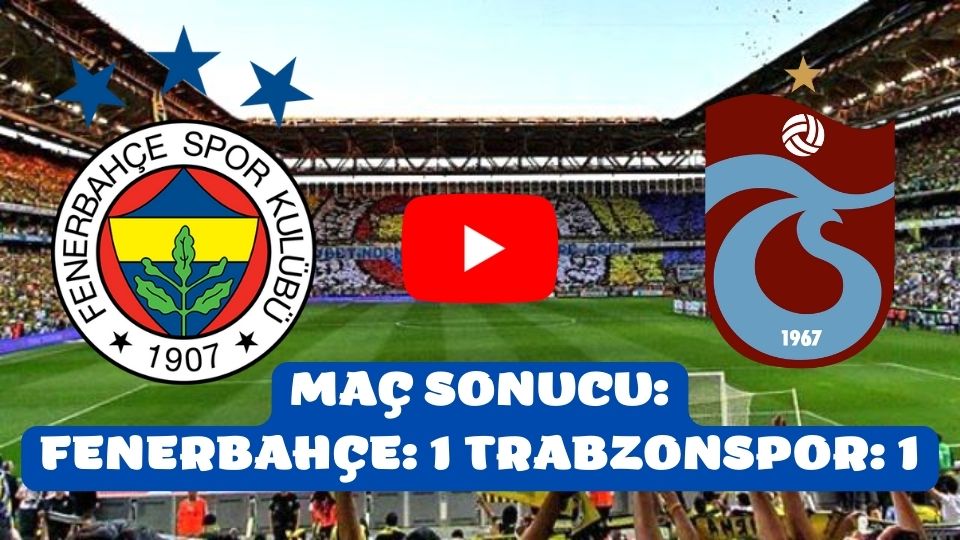 Özet Fenerbahçe 1-1 Trabzonspor maçı geniş özeti ve golleri izle Bein Sports HD Fener Trabzon maç sonucu
