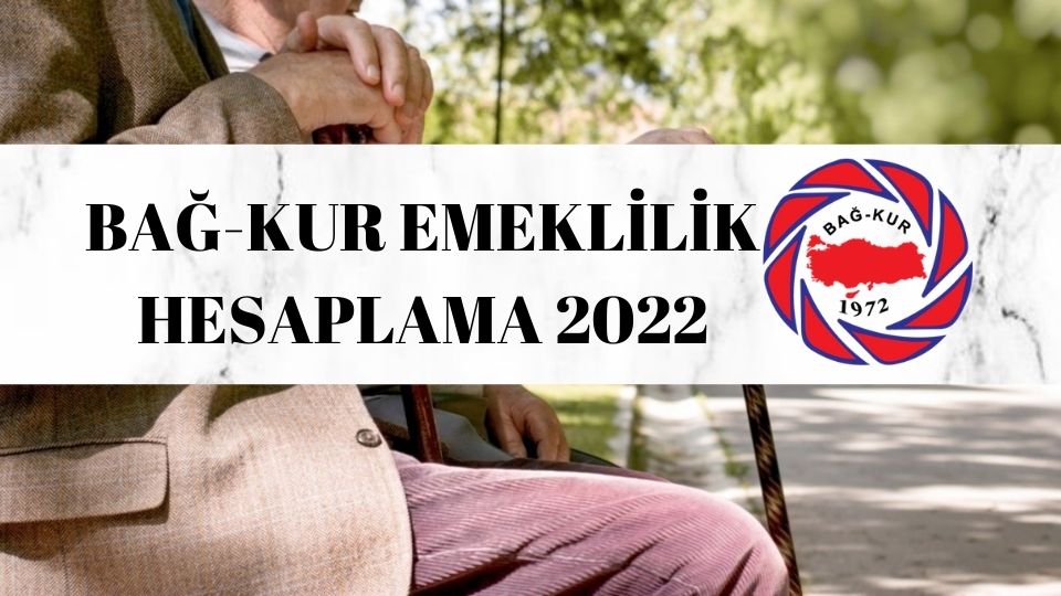 BAĞ-KUR Emeklilik Hesaplama 2022, Ne Zaman Emekli Olurum?