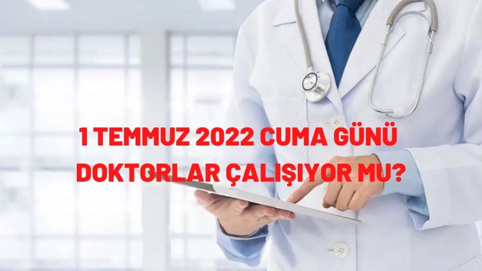 1 Temmuz 2022 Cuma Günü Bugün Doktorlar Çalışıyor mu? Doktor Grevi Var mı?