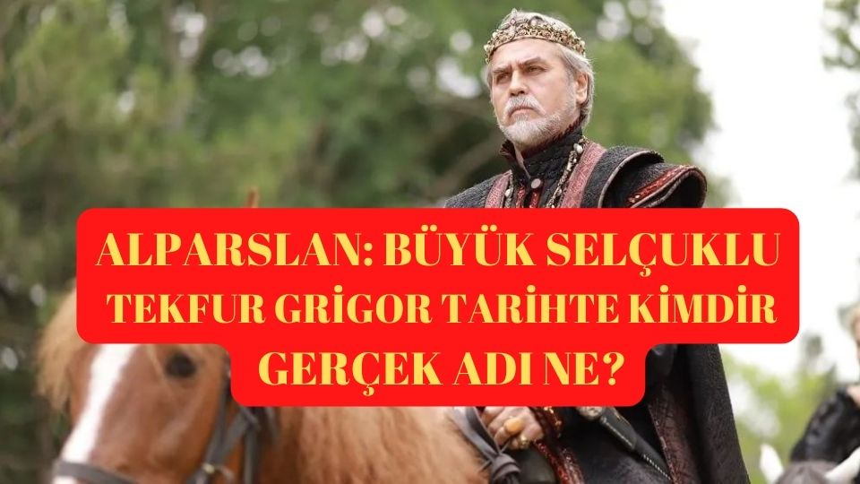 Alparslan: Büyük Selçuklu Tekfur Grigor tarihte kimdir, nerenin tekfurudur? Serhat Tutumluer kimdir hangi dizlerde oynadı?
