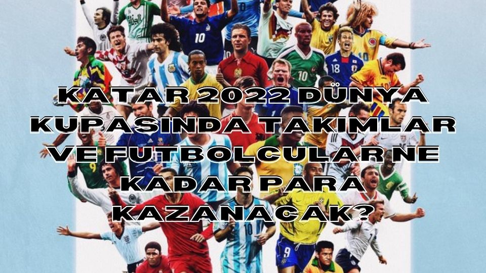 Katar 2022 Dünya Kupası'nda her takım ne kadar para kazanacak?