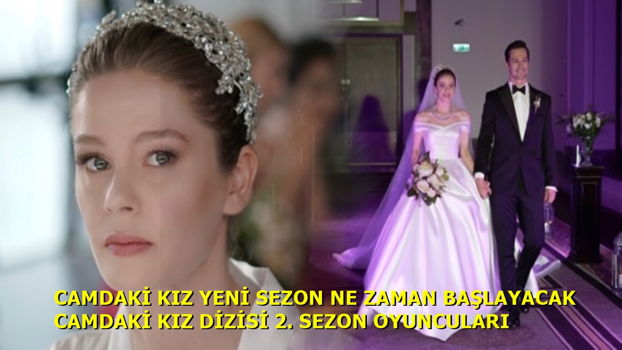 Camdaki Kız Yeni Sezon Ne Zaman Başlamaktadır Camdaki Kız 2. Sezon Oyuncuları