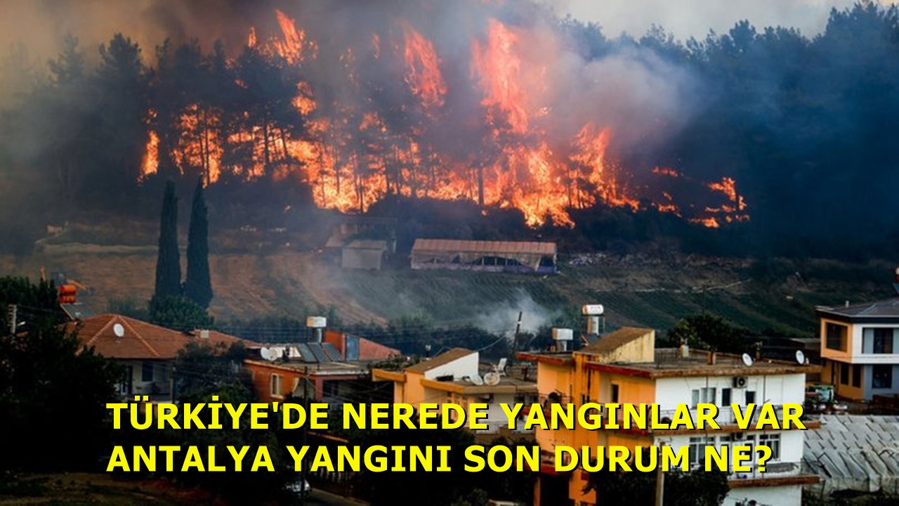 Türkiye'de Nerede Yangınlar Var Antalya Yangın Son Durum Ne?