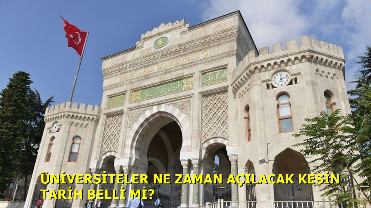 Üniversiteler Ne Zaman Açılıyor Kesin Tarih Belli Mi?