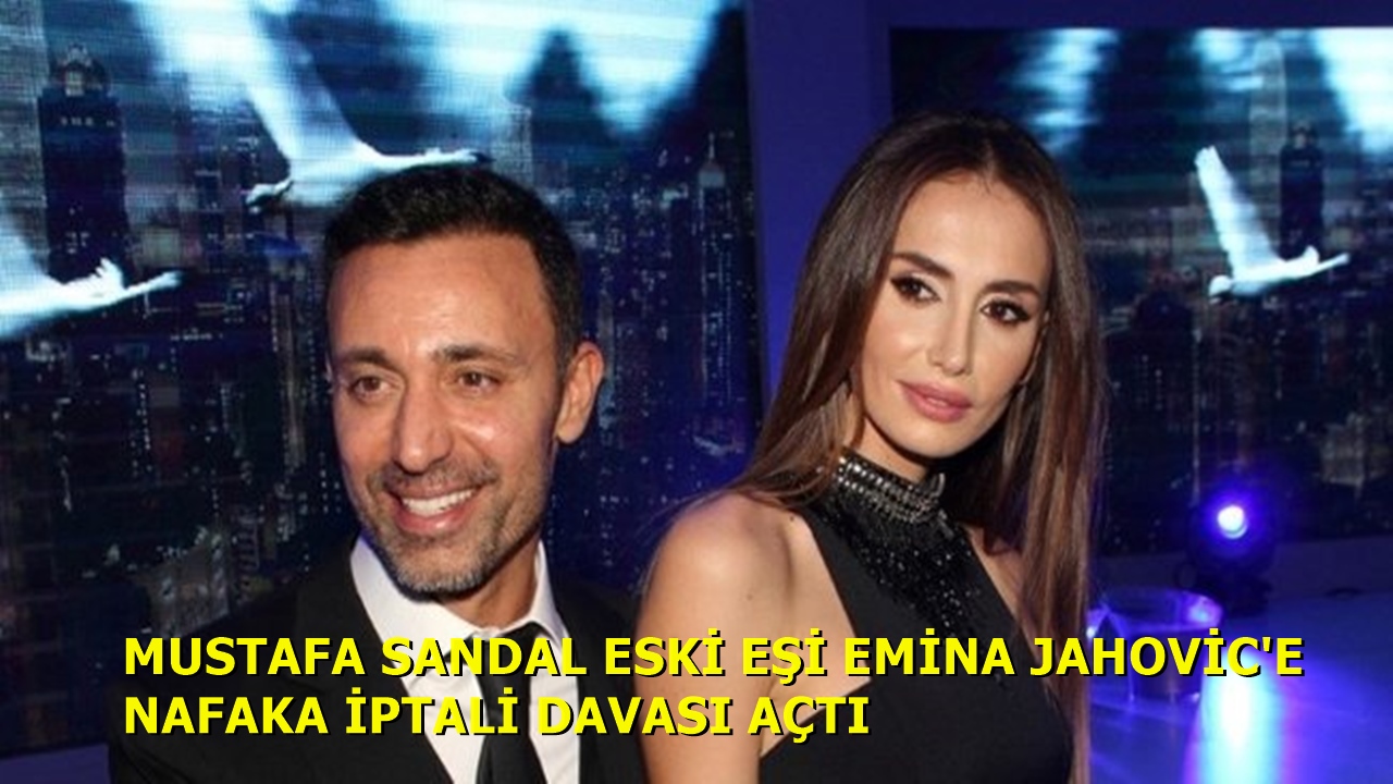 Mustafa Sandal Nafaka İptali İçin Emina Jahovic'e Dava Açtı